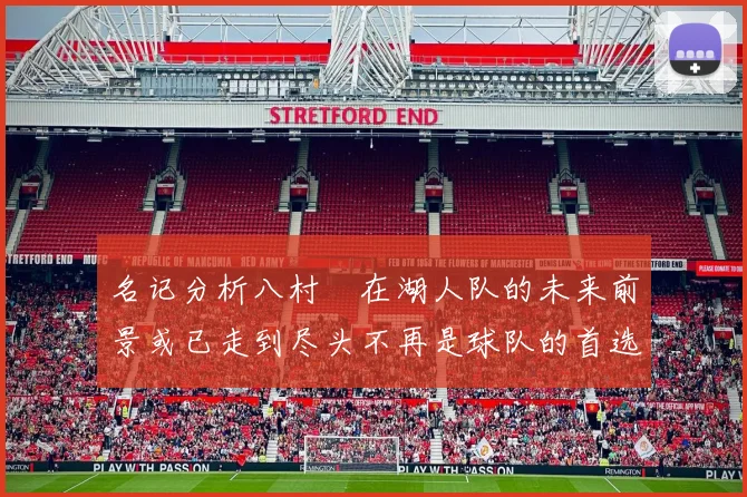 名记分析八村塁在湖人队的未来前景或已走到尽头不再是球队的首选目标