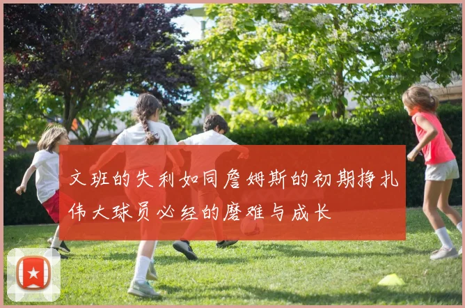 文班的失利如同詹姆斯的初期挣扎伟大球员必经的磨难与成长