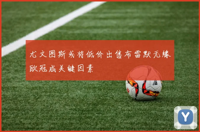 尤文图斯或将低价出售布雷默无缘欧冠成关键因素
